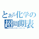 とある化学の超周期表（ピリオディックテーブル）