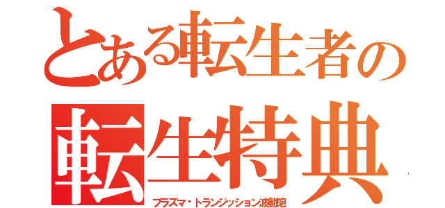 とある転生者の転生特典（プラズマ•トランジッション波動砲）