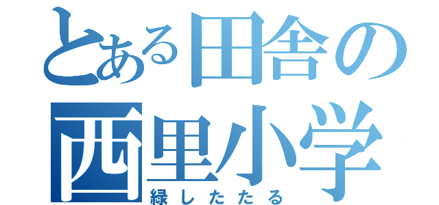 とある田舎の西里小学校（緑したたる）