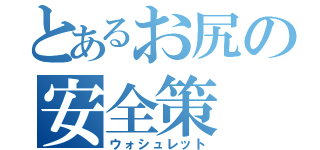 とあるお尻の安全策（ウォシュレット）