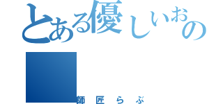 とある優しいお嬢様の（師匠らぶ）