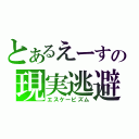 とあるえーすの現実逃避（エスケーピズム）