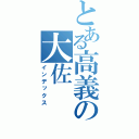 とある高義の大佐（インデックス）