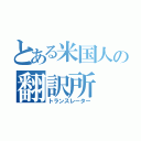 とある米国人の翻訳所（トランスレーター）