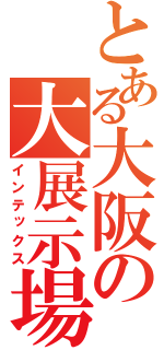 とある大阪の大展示場（インテックス）