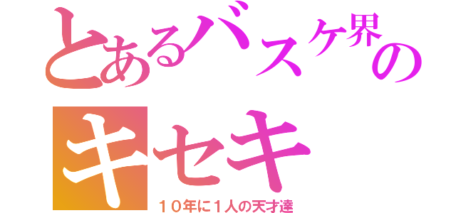 とあるバスケ界のキセキ（１０年に１人の天才達）