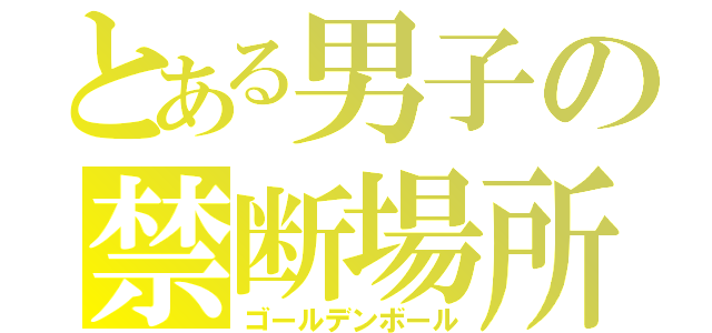 とある男子の禁断場所（ゴールデンボール）