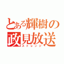 とある輝樹の政見放送（ストレンジ）