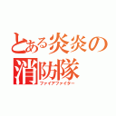 とある炎炎の消防隊（ファイアファイター）