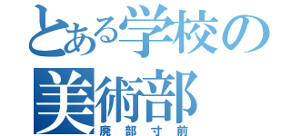 とある学校の美術部（廃部寸前）