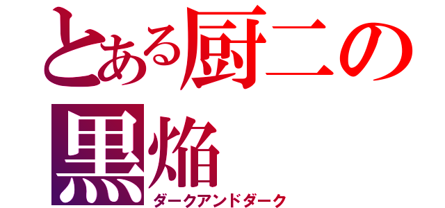 とある厨二の黒焔（ダークアンドダーク）