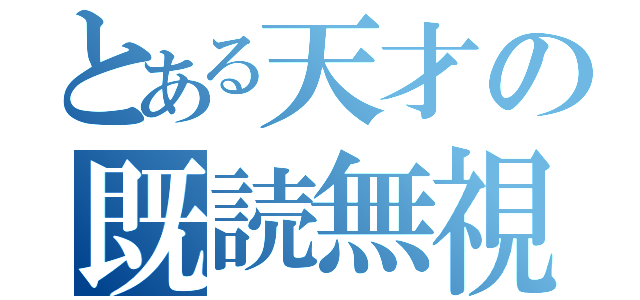 とある天才の既読無視（）