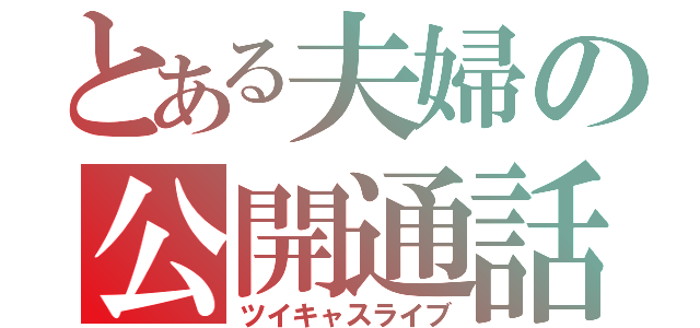 とある夫婦の公開通話（ツイキャスライブ）