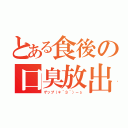 とある食後の口臭放出（ゲップ（＊´３｀）－з）