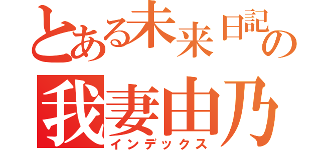 とある未来日記所有者の我妻由乃（インデックス）