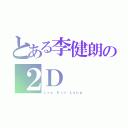 とある李健朗の２Ｄ（Ｌｅｅ Ｋｉｎ Ｌｏｎｇ）