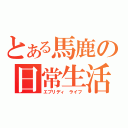 とある馬鹿の日常生活（エブリディ　ライフ）