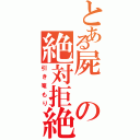 とある屍の絶対拒絶（引き篭もり）