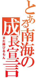 とある南海の成長宣言（まだ伸びるもん）