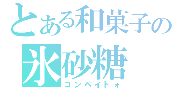 とある和菓子の氷砂糖（コンペイトォ）