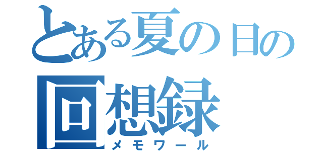 とある夏の日の回想録（メモワール）