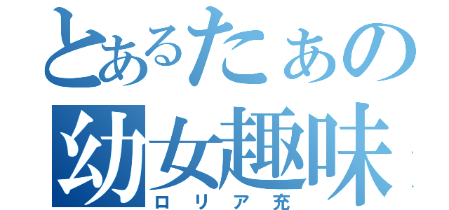 とあるたぁの幼女趣味（ロリア充）