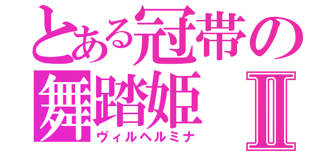 とある冠帯の舞踏姫Ⅱ（ヴィルヘルミナ）