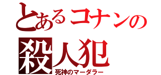 とあるコナンの殺人犯（死神のマーダラー）