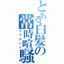 とある白髪の常時喧騒（サワガシイ）