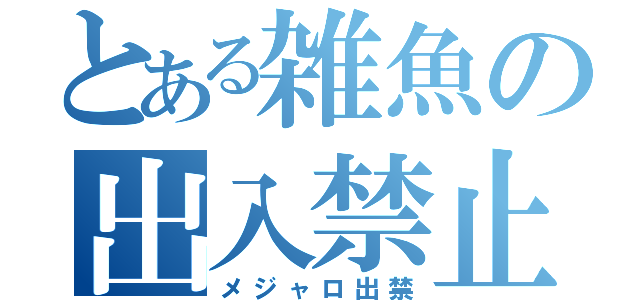 とある雑魚の出入禁止（メジャロ出禁）