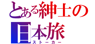 とある紳士の日本旅（ストーカー）