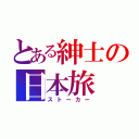 とある紳士の日本旅（ストーカー）