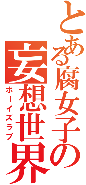 とある腐女子の妄想世界（ボーイズラブ）