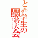 とある学生の最終大会（ラスト　トーナメント）