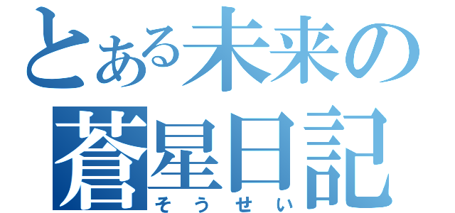 とある未来の蒼星日記（そうせい）