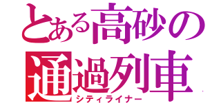 とある高砂の通過列車（シティライナー）