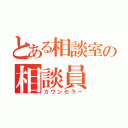 とある相談室の相談員（カウンセラー）