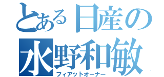 とある日産の水野和敏（フィアットオーナー）