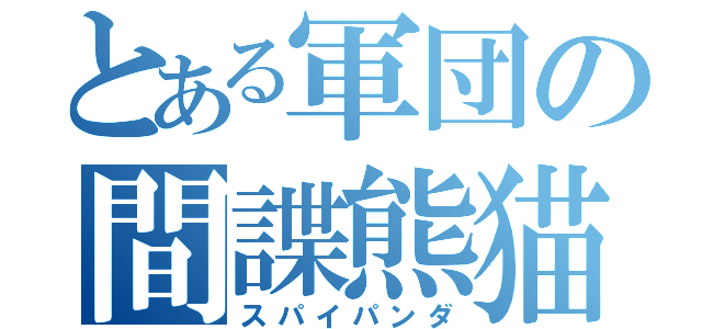 とある軍団の間諜熊猫（スパイパンダ）