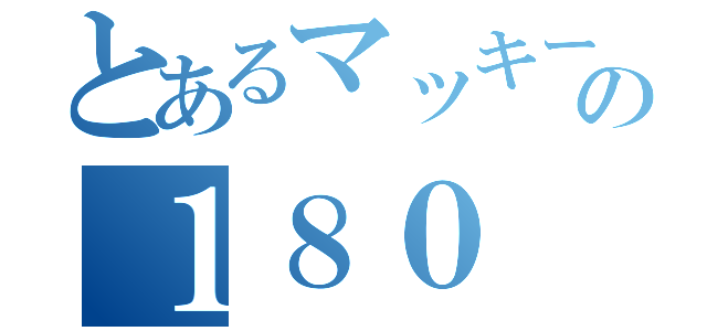 とあるマッキーの１８０（）