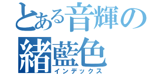 とある音輝の緒藍色（インデックス）