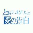 とあるコゲ犬の愛の告白（君以外愛せない）