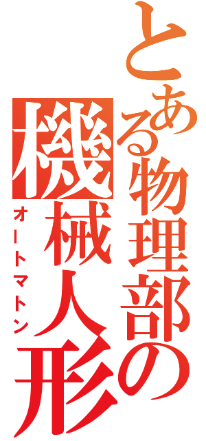 とある物理部の機械人形（オートマトン）