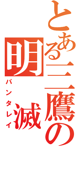 とある三鷹の明　滅（パンタレイ）