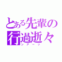 とある先輩の行過逝々（ンアーッ）