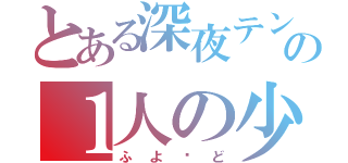 とある深夜テンションの１人の少女（ふよ〜ど）