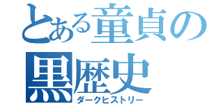 とある童貞の黒歴史（ダークヒストリー）