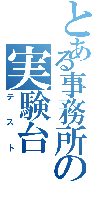 とある事務所の実験台（テスト）