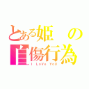 とある姫の自傷行為（Ｉ ＬｏＶｅ ＹｏＵ）