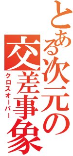 とある次元の交差事象（クロスオーバー）